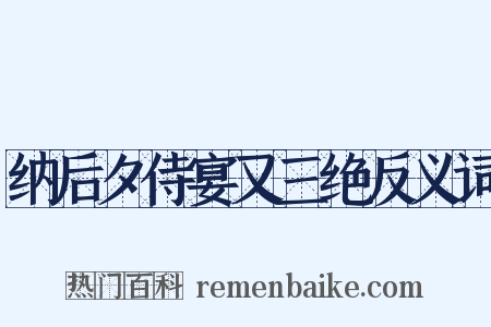 纳后夕侍宴又三绝反义词是什么意思的图片